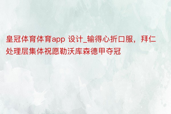 皇冠体育体育app 设计_输得心折口服，拜仁处理层集体祝愿勒沃库森德甲夺冠