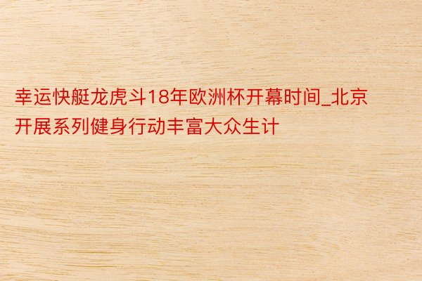 幸运快艇龙虎斗18年欧洲杯开幕时间_北京开展系列健身行动丰富大众生计